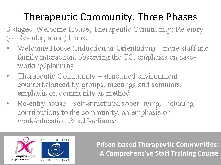 Therapeutic Community: Three Phases 3 stages: Welcome House; Therapeutic Community; Re-entry (or Re-integration) House