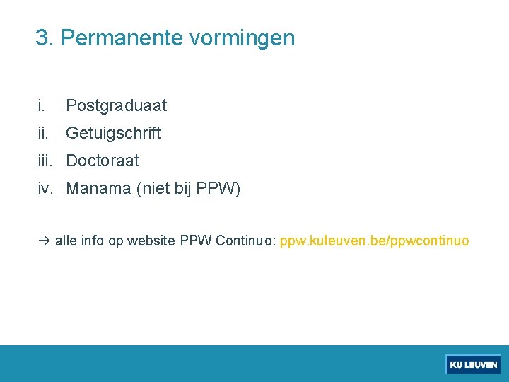 3. Permanente vormingen i. Postgraduaat ii. Getuigschrift iii. Doctoraat iv. Manama (niet bij PPW)