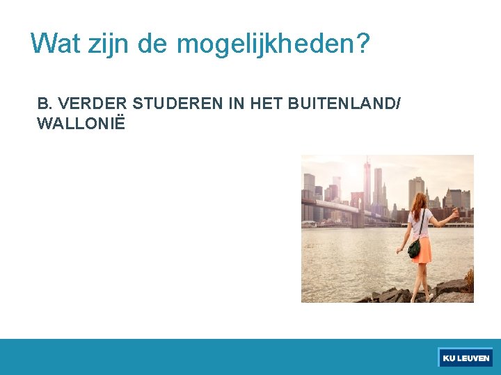 Wat zijn de mogelijkheden? B. VERDER STUDEREN IN HET BUITENLAND/ WALLONIË 