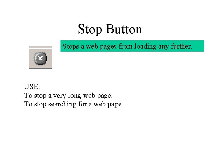 Stop Button Stops a web pages from loading any further. USE: To stop a Stop Button Stops a web pages from loading any further. USE: To stop a