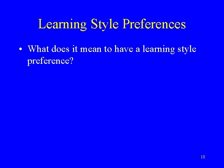 Learning Style Preferences • What does it mean to have a learning style preference?
