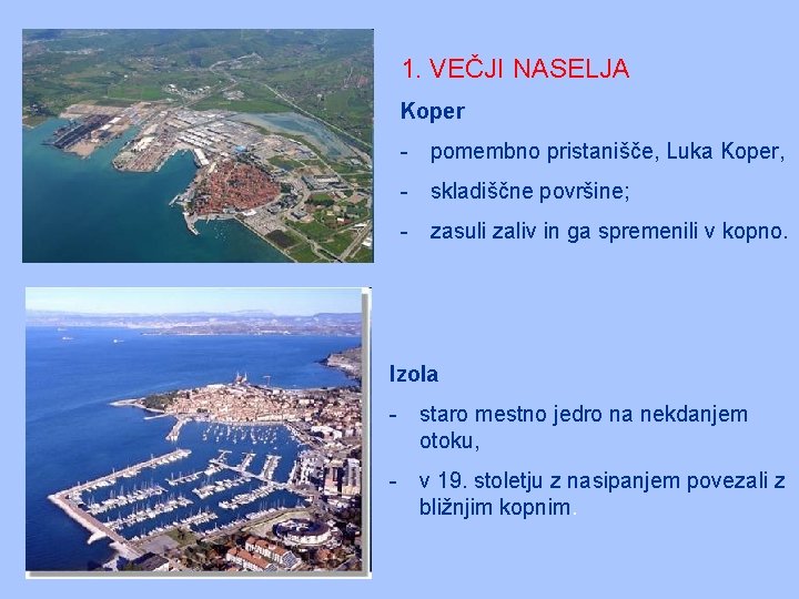 1. VEČJI NASELJA Koper - pomembno pristanišče, Luka Koper, - skladiščne površine; - zasuli