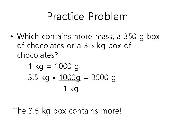 Practice Problem • Which contains more mass, a 350 g box of chocolates or