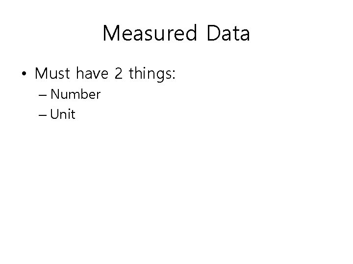 Measured Data • Must have 2 things: – Number – Unit 
