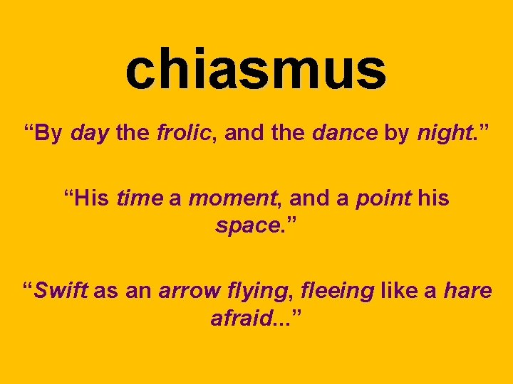 chiasmus “By day the frolic, and the dance by night. ” “His time a
