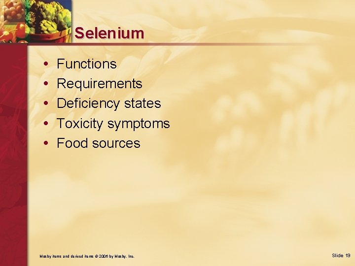 Selenium • • • Functions Requirements Deficiency states Toxicity symptoms Food sources Mosby items