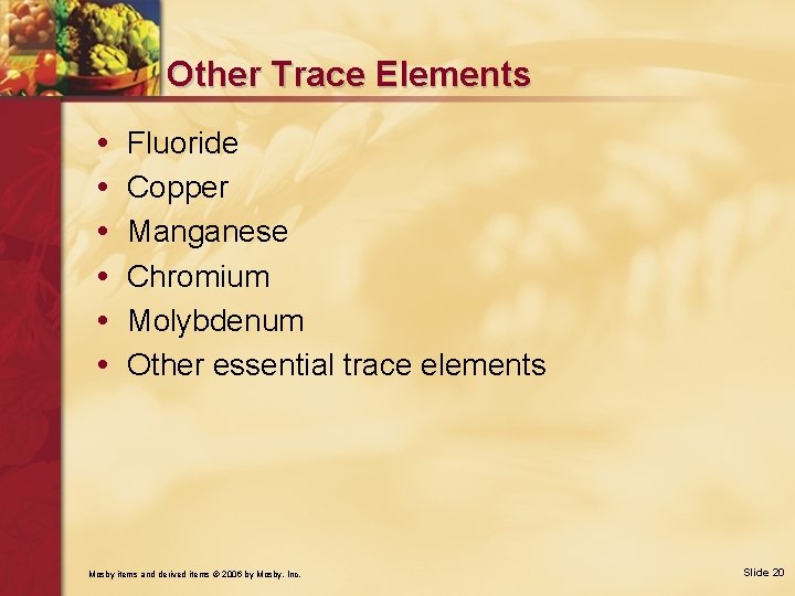 Other Trace Elements • • • Fluoride Copper Manganese Chromium Molybdenum Other essential trace