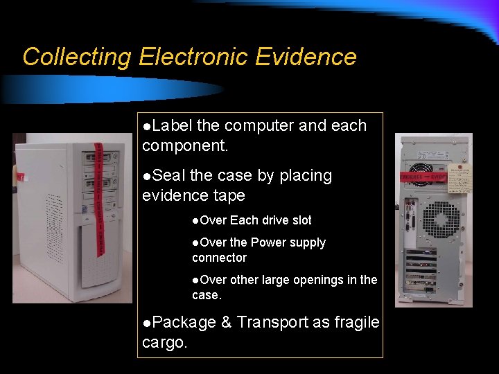 Collecting Electronic Evidence l. Label the computer and each component. l. Seal the case