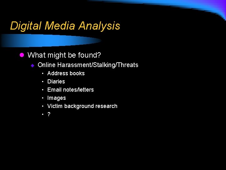 Digital Media Analysis l What might be found? u Online Harassment/Stalking/Threats • • •