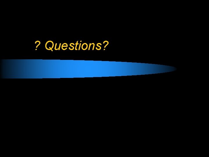 ? Questions? 