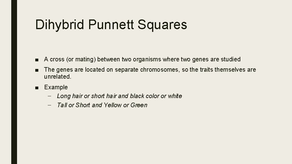 Dihybrid Punnett Squares ■ A cross (or mating) between two organisms where two genes