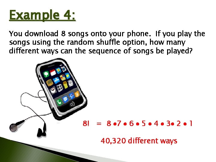 Example 4: You download 8 songs onto your phone. If you play the songs