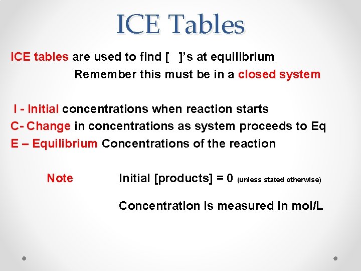 ICE Tables ICE tables are used to find [ ]’s at equilibrium Remember this