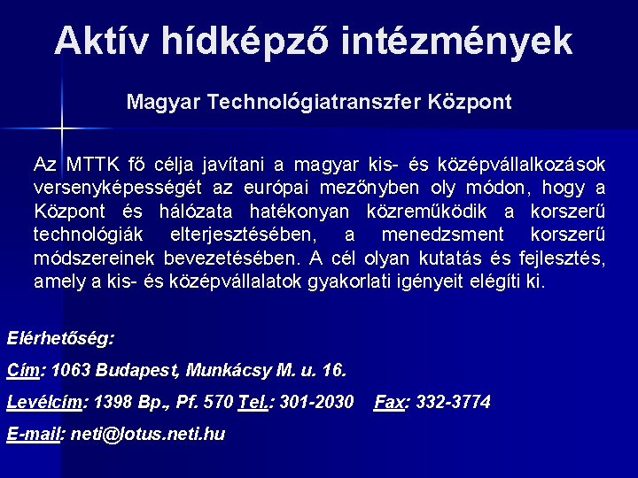 Aktív hídképző intézmények Magyar Technológiatranszfer Központ Az MTTK fő célja javítani a magyar kis-