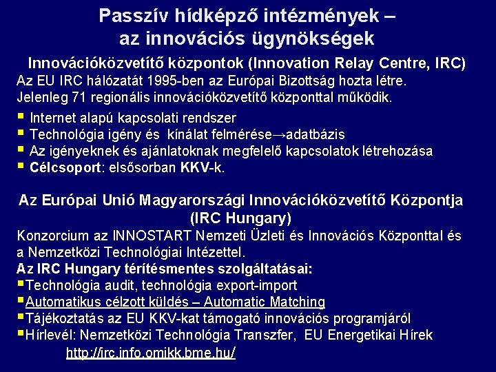 Passzív hídképző intézmények – az innovációs ügynökségek Innovációközvetítő központok (Innovation Relay Centre, IRC) Az