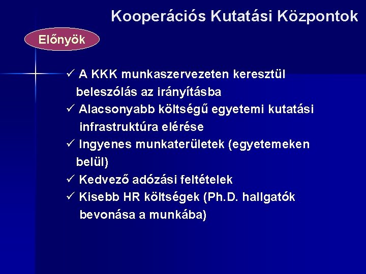 Kooperációs Kutatási Központok Előnyök ü A KKK munkaszervezeten keresztül beleszólás az irányításba ü Alacsonyabb