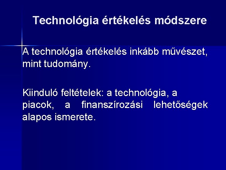 Technológia értékelés módszere A technológia értékelés inkább művészet, mint tudomány. Kiinduló feltételek: a technológia,