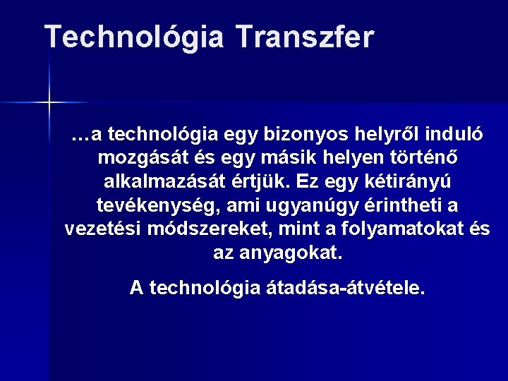 Technológia Transzfer …a technológia egy bizonyos helyről induló mozgását és egy másik helyen történő