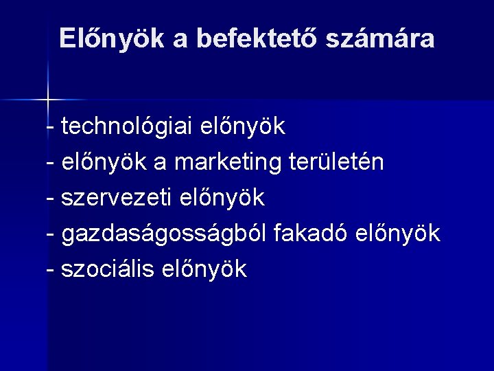 Előnyök a befektető számára - technológiai előnyök - előnyök a marketing területén - szervezeti