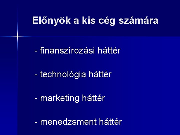 Előnyök a kis cég számára - finanszírozási háttér - technológia háttér - marketing háttér