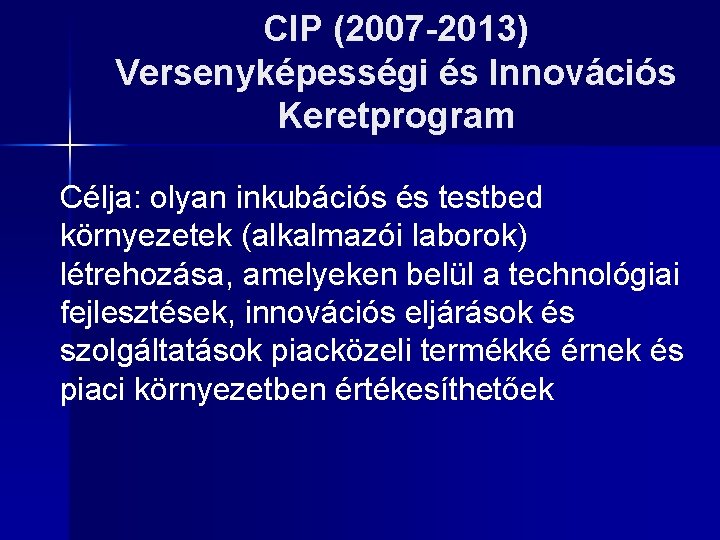 CIP (2007 -2013) Versenyképességi és Innovációs Keretprogram Célja: olyan inkubációs és testbed környezetek (alkalmazói