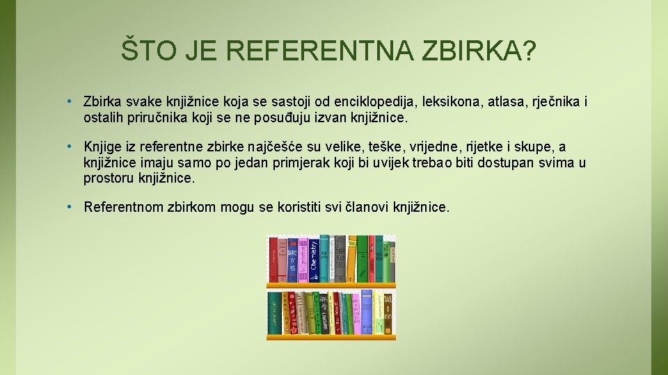 ŠTO JE REFERENTNA ZBIRKA? • Zbirka svake knjižnice koja se sastoji od enciklopedija, leksikona,