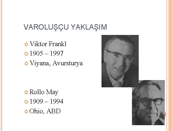 VAROLUŞÇU YAKLAŞIM Viktor Frankl 1905 – 1997 Viyana, Avursturya Rollo May 1909 – 1994