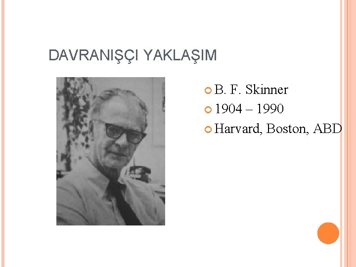 DAVRANIŞÇI YAKLAŞIM B. F. Skinner 1904 – 1990 Harvard, Boston, ABD 