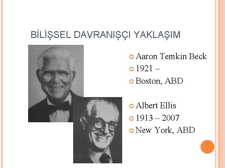 BİLİŞSEL DAVRANIŞÇI YAKLAŞIM Aaron Temkin Beck 1921 – Boston, ABD Albert Ellis 1913 –