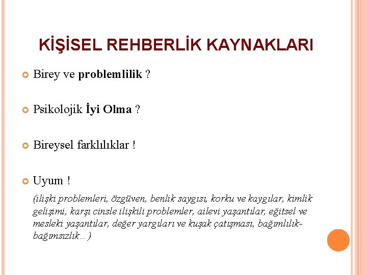 KİŞİSEL REHBERLİK KAYNAKLARI Birey ve problemlilik ? Psikolojik İyi Olma ? Bireysel farklılıklar !