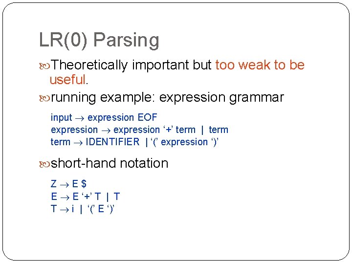 LR(0) Parsing Theoretically important but too weak to be useful. running example: expression grammar