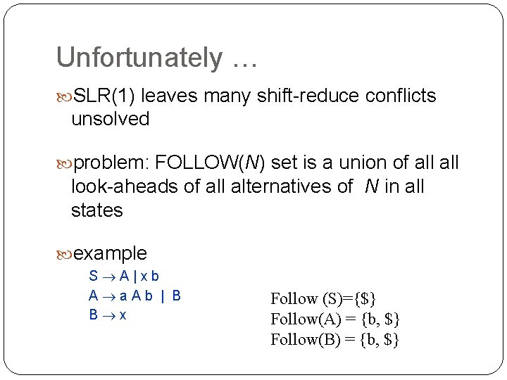 Unfortunately … SLR(1) leaves many shift-reduce conflicts unsolved problem: FOLLOW(N) set is a union