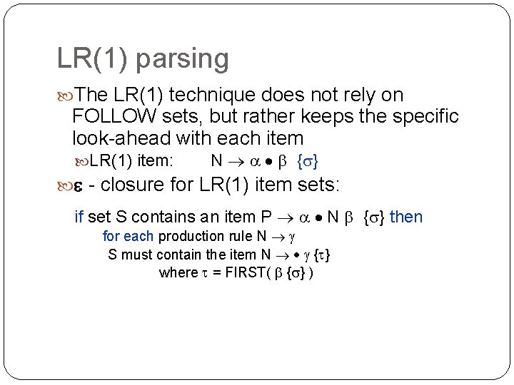 LR(1) parsing The LR(1) technique does not rely on FOLLOW sets, but rather keeps