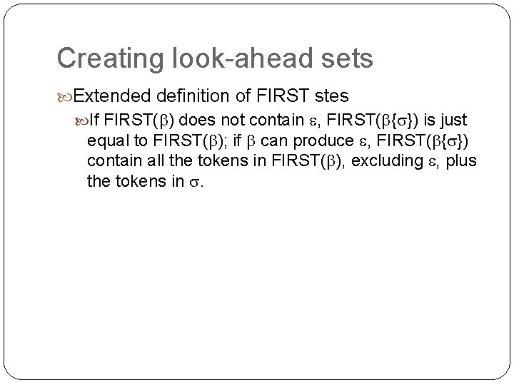 Creating look-ahead sets Extended definition of FIRST stes If FIRST( ) does not contain