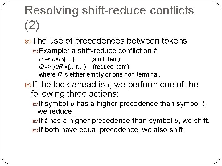 Resolving shift-reduce conflicts (2) The use of precedences between tokens Example: a shift-reduce conflict