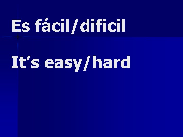 Es fácil/dificil It’s easy/hard 