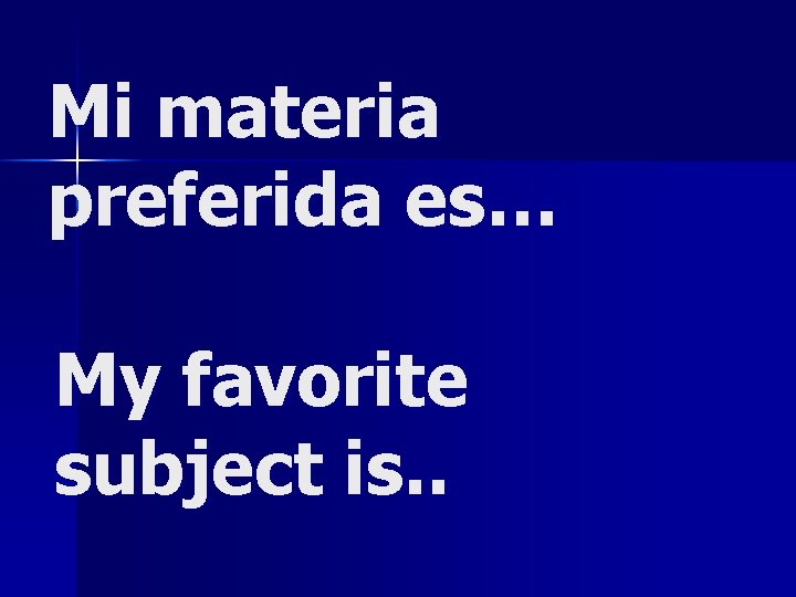 Mi materia preferida es… My favorite subject is. . 