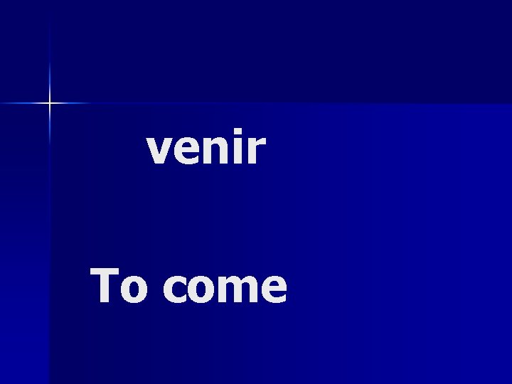 venir To come 