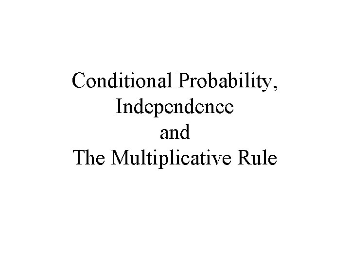 Conditional Probability, Independence and The Multiplicative Rule 