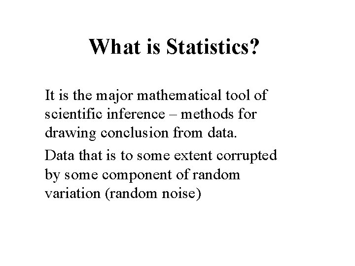 What is Statistics? It is the major mathematical tool of scientific inference – methods