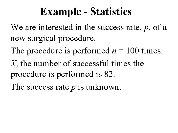 Example - Statistics We are interested in the success rate, p, of a new