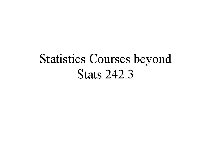 Statistics Courses beyond Stats 242. 3 