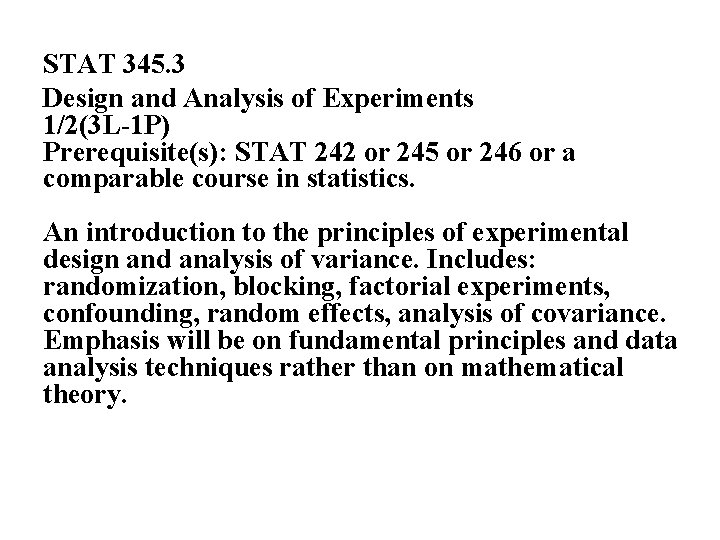 STAT 345. 3 Design and Analysis of Experiments 1/2(3 L-1 P) Prerequisite(s): STAT 242