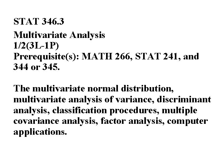 STAT 346. 3 Multivariate Analysis 1/2(3 L-1 P) Prerequisite(s): MATH 266, STAT 241, and