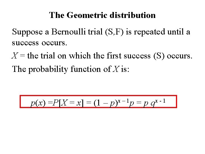 The Geometric distribution Suppose a Bernoulli trial (S, F) is repeated until a success