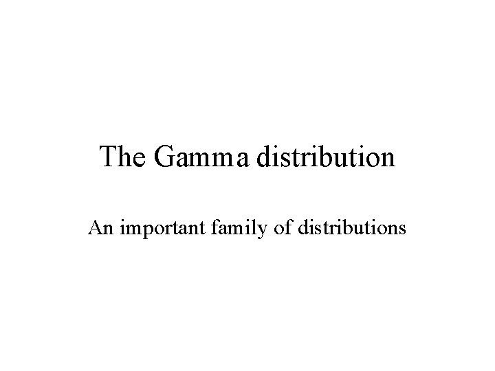 The Gamma distribution An important family of distributions 