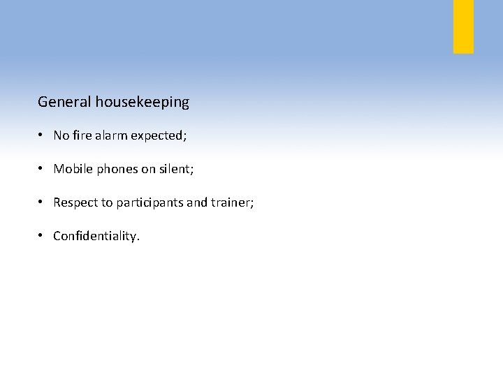 General housekeeping • No fire alarm expected; • Mobile phones on silent; • Respect