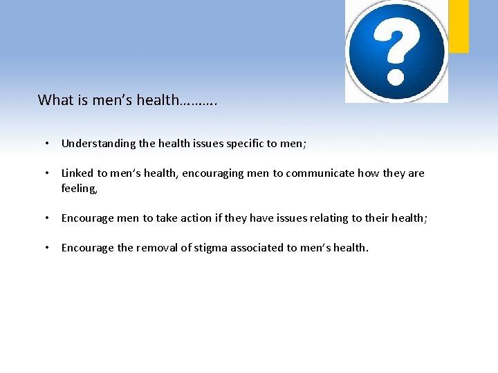 What is men’s health………. • Understanding the health issues specific to men; • Linked