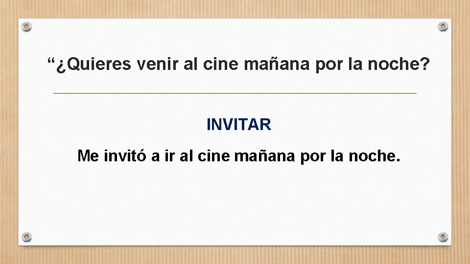 “¿Quieres venir al cine mañana por la noche? INVITAR Me invitó a ir al