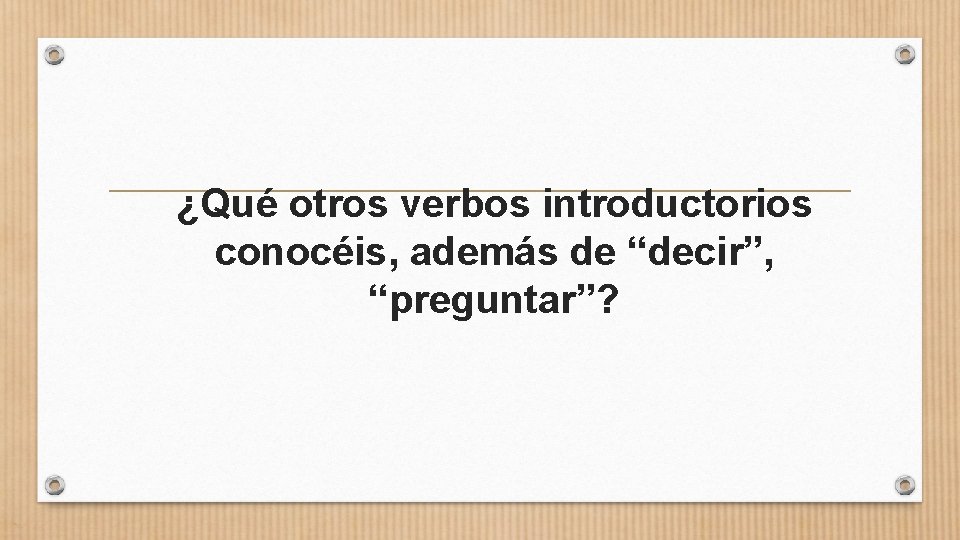 ¿Qué otros verbos introductorios conocéis, además de “decir”, “preguntar”? 